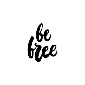 Be free - hand drawn lettering phrase isolated on the white background. Fun brush ink inscription for photo overlays, greeting card or t-shirt print, poster design.
