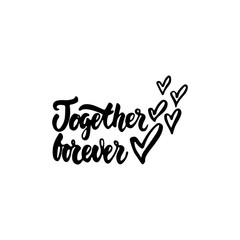 Together forever - hand drawn lettering phrase isolated on the white background. Fun brush ink inscription for photo overlays, greeting card or t-shirt print, poster design.