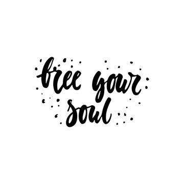 Free your soul - hand drawn lettering phrase isolated on the white background. Fun brush ink inscription for photo overlays, greeting card or t-shirt print, poster design.
