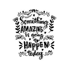 Handdrawn lettering of a phrase Something amazing is going to happen today. 