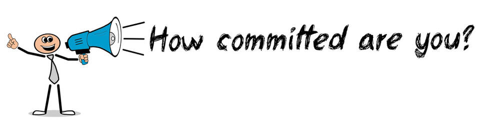 How committed are you? / Mann mit Megafon