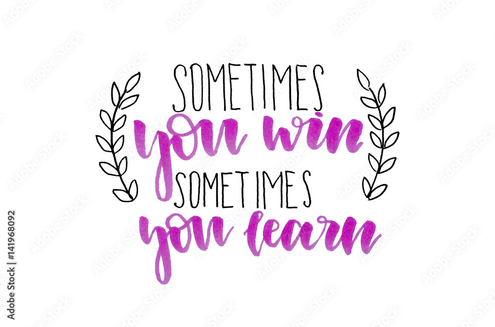 Fototapete sometimes you win sometimes you learn. handwritten text. inspirational quote. modern calligraphy. is
