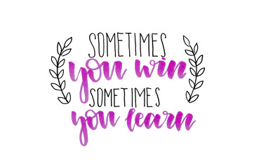 Sometimes you win sometimes you learn. Handwritten text. Inspirational quote. Modern calligraphy. Isolated