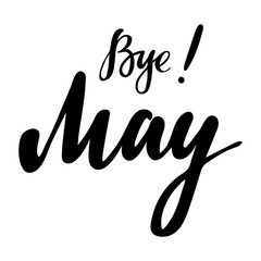 Card with phrase Bye May. Vector isolated illustration: brush calligraphy, hand lettering. Inspirational typography poster. For calendar, postcard, label and decor.
