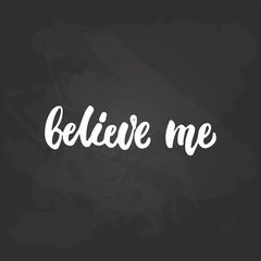 Obraz premium Believe me - hand drawn lettering phrase on the black chalkboard background. Fun brush ink inscription for photo overlays, greeting card or t-shirt print, poster design.