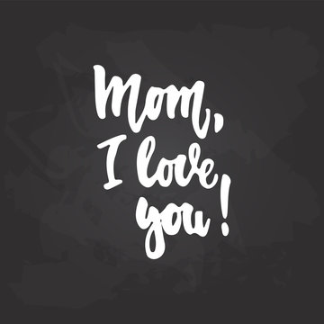 Mom, i love you - hand drawn lettering phrase for Mother's Day on the black chalkboard background. Fun brush ink inscription for photo overlays, greeting card or t-shirt print, poster design.