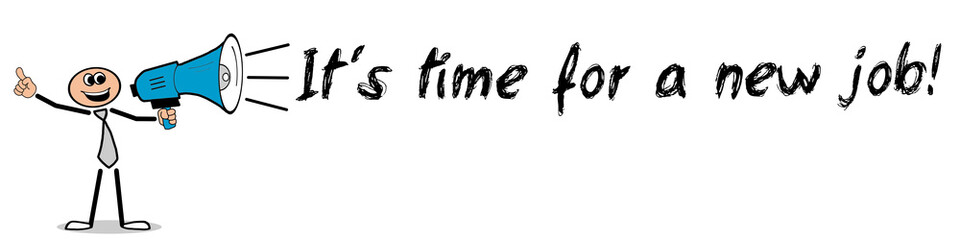 It´s time for a new job! / Mann mit Megafon