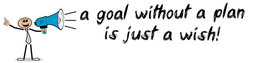 a goal without a plan is just a wish!