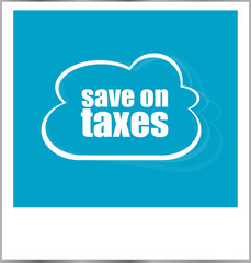 save on taxes word business concept, photo frame isolated on white