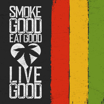Smoke good, Eat good, Live good. Rasta colors grunge background. Rastafarian thematic quote poster.