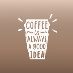Coffee is always a good idea. Take away cup and hand drawn lettering. Vector illustration