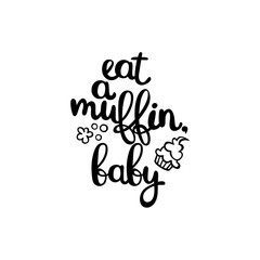 Eat a muffin, baby. Cupcake. lettering. Isolated vector objects on white background.