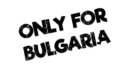 Only For Bulgaria rubber stamp. Grunge design with dust scratches. Effects can be easily removed for a clean, crisp look. Color is easily changed.