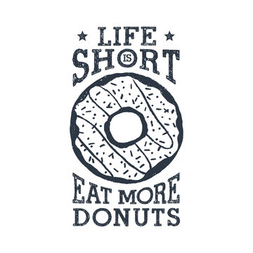 Hand drawn label with textured donut vector illustration and "Life is short, eat more donuts" lettering.