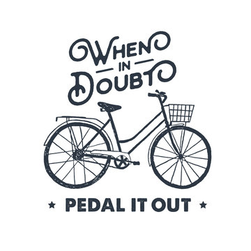 Hand drawn textured vintage label with bicycle vector illustration and inspirational lettering. When in doubt - pedal it out.