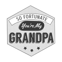 Isolated Grandparents day quotes on the white background. So fortunate you are my grandpa. Congratulations granddad label, badge vector. Grandfathers s elements for your design
