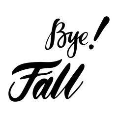 Card with phrase Bye Fall. Vector isolated illustration: brush calligraphy, hand lettering. Inspirational typography poster. For calendar, postcard, label and decor.