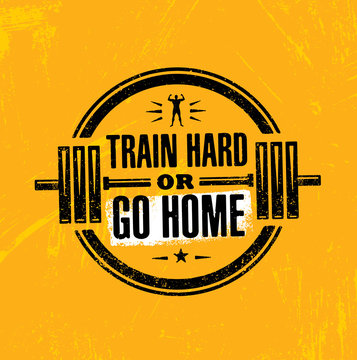 Train Hard Or Go Home. Inspiring Workout and Fitness Gym Motivation Quote Illustration Sign. Creative Sport Vector