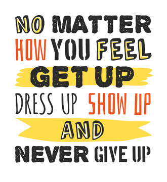 Text template for design No matter how you feel, Get up, Dress up, Show up and Never give up, Sport Motivation Quote, Positive typography