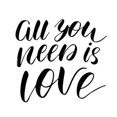 All you need is love - freehand ink inspirational romantic quote