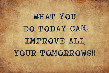 Inspiring motivation quote of what you do today can improve all your tomorrows with typewriter text. Distressed Old Paper with Typing image.