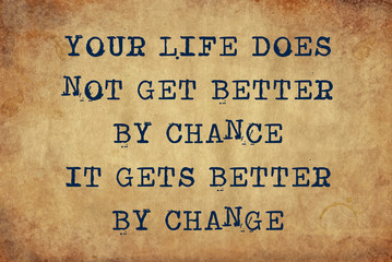 Inspiring motivation quote with typewriter text your life does not get better by chance it gets better by change. Distressed Old Paper with Typing image.