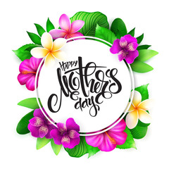 Vector mothers day greetings card with hand lettering - happy mother's day - surrounded with tropical flowers - alstroemeria, plumeria, hibiscus and leaves