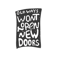 Old ways wont open new doors motivational quote. Modern calligraphic poster. Vector calligraphy image. Hand drawn lettering poster, vintage typography card.