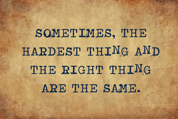 Inspiring motivation quote of sometimes, the hardest thing and the right thing are the same with typewriter text. Distressed Old Paper with Typing image.