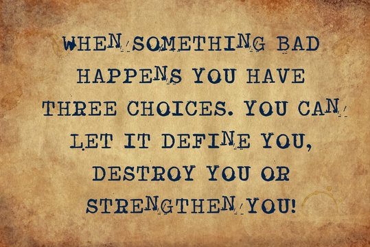 Inspiring motivation quote of when something bad happens you have three choices.  you can let it define you, destroy you or strengthen you with typewriter text. Distressed Old Paper with Typing image.