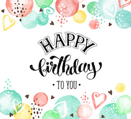 Happy birthday greeting card.  Hand drawn calligraphy isolated on white background. Birthday illustration with text and watercolor spots.