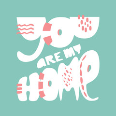 You are my home quote lettering. Modern Colorful design.