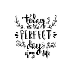 Today is the perfect day of my life. Hand lettering calligraphy. Inspirational Quote.