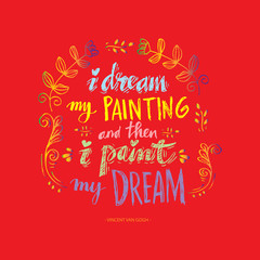  I dream my painting and then i paint my dream.   Modern inspirational quote