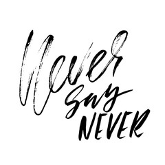 Hand drawn vector lettering. Motivating modern calligraphy. Inspiring hand lettered quote. Home decoration. Printable phrase. Never say never.