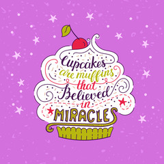 Unique lettering poster with a phrase- Cupcakes are muffins that believed in miracles.