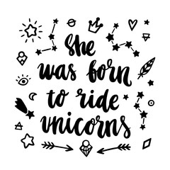 She was born ride to unicorns. The quote hand-drawing of black ink with magic simbols. Vector Image. It can be used for for invitation cards, brochures, phone case, poster, t-shirt, mug etc.