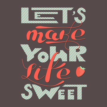 Lets make your life sweet. Inspirational quote. Hand drawn vintage illustration with hand-lettering and decoration elements. Drawing for prints on t-shirts and bags, stationary or poster.