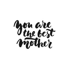 You are the best mother - hand drawn lettering phrase isolated on the white background. Fun brush ink inscription for photo overlays, greeting card or t-shirt print, poster design.