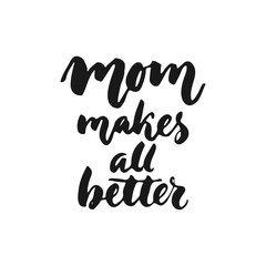 Mom's makes all better - hand drawn lettering phrase for Mother's Day isolated on the white background. Fun brush ink inscription for photo overlays, greeting card or t-shirt print, poster design.