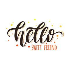 Hello sweet friend. Vector stylish positive hand-drawn lettering for greeting card, invitation, poster and design t-shirt.