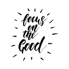 Focus on the good - freehand ink hand drawn calligraphic design.