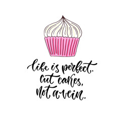 Vector motivational calligraphy. Life is perfect - cut cakes, not a vein. Modern print and t-shirt design