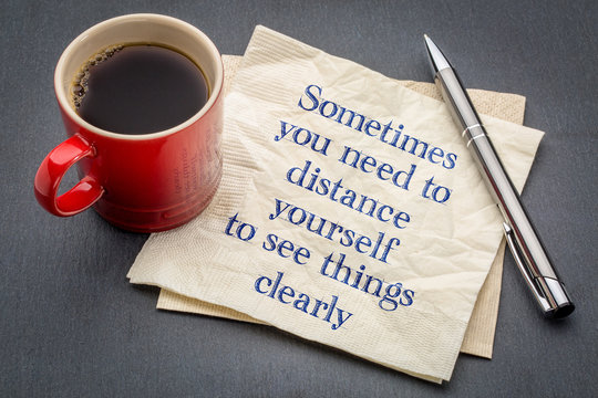 Sometimes you need to distance yourself