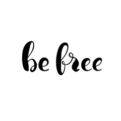 Be Free - handwritten modern lettering. Ink black quote. Isolated on white background words for graphic design. Vector illustration.