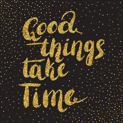 Good things take time -  hand painted brush pen modern calligraphy with rough edges