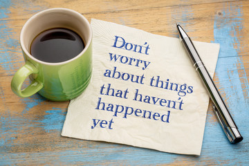 Do not worry about things that have not happened yet