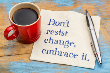 do not resist change, embrace it