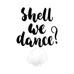 Shell we dance - hand drawn lettering quote isolated on the white background. Fun brush ink inscription for photo overlays, greeting card or t-shirt print, poster design.