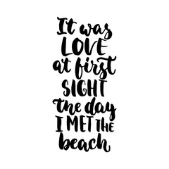 It was love at first sight the day i met the beach - hand drawn lettering quote isolated on the white background. Fun brush ink inscription for photo overlays, greeting card or t-shirt print, poster.